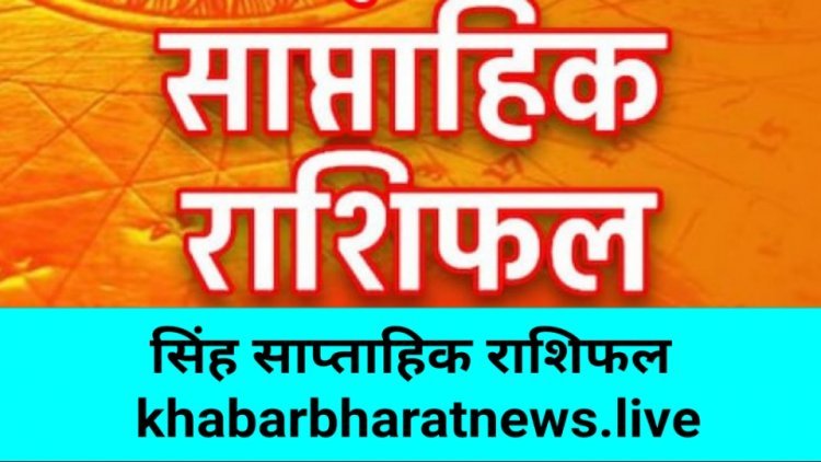 साप्ताहिक भविष्यफल 4 जुलाई से 10 जुलाई 2022 सिंह