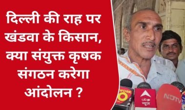सावधान सरकार.दिल्ली की राह पर खंडवा का किसान, आंदोलन को तैयार संयुक्त कृषक संगठन