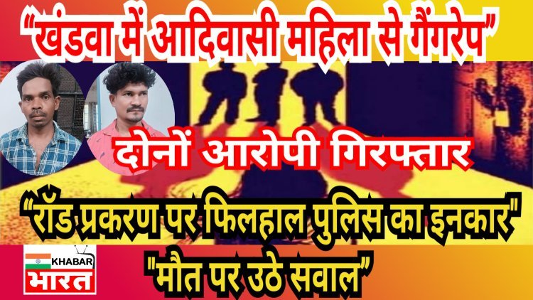 खंडवा की निर्भया: 45 वर्षीय आदिवासी महिला के गैंगरेप और मौत ने झकझोरा, सिस्टम की संवेदनहीनता पर उठा बड़ा सवाल